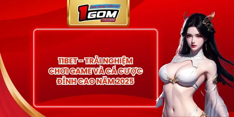 11BET - Trải Nghiệm Chơi Game Và Cá Cược Đỉnh Cao Năm 2025