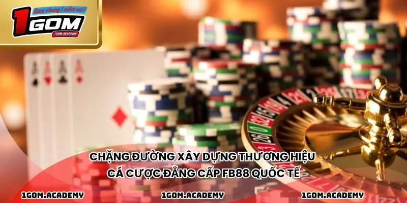 Chặng đường xây dựng thương hiệu cá cược đẳng cấp FB88 quốc tế