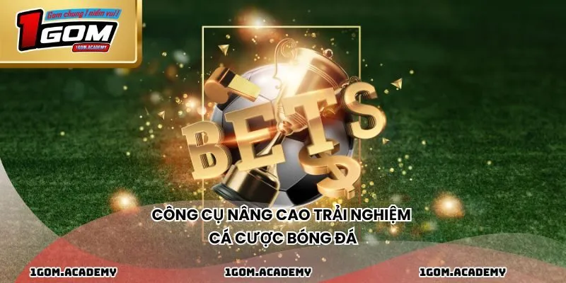 Công cụ nâng cao trải nghiệm cá cược bóng đá