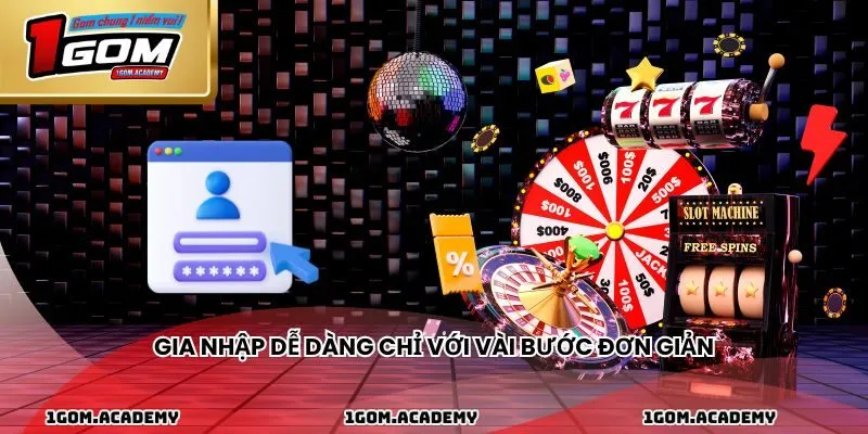 Gia nhập dễ dàng chỉ với vài bước đơn giản