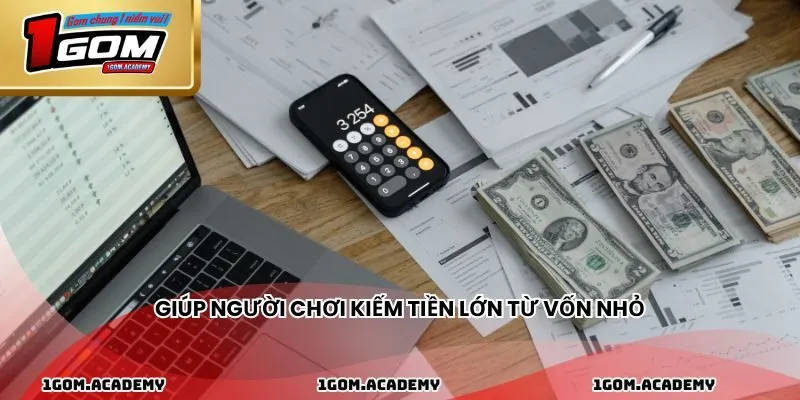 Giúp người chơi kiếm tiền lớn từ vốn nhỏ