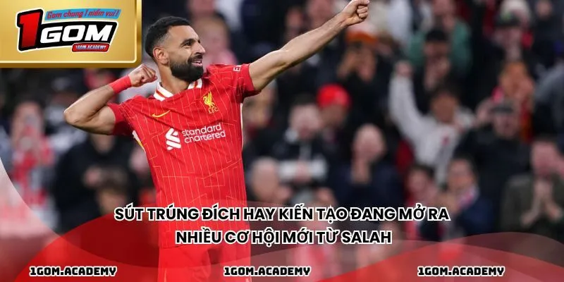 Sút trúng đích hay kiến tạo đang mở ra nhiều cơ hội mới từ Salah