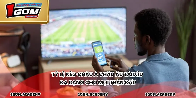 Tỷ lệ kèo châu Á châu Âu tài xỉu đa dạng cho mọi trận đấu