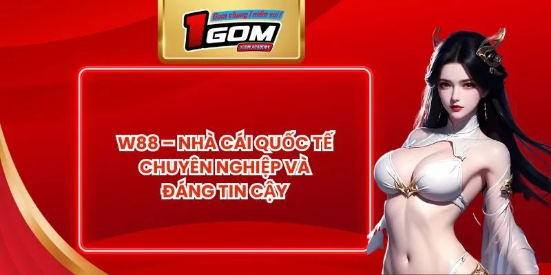 W88 – Nhà Cái Quốc Tế Chuyên Nghiệp Và Đáng Tin Cậy 